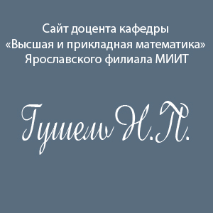 Сайт доцента кафедры «Высшая математика» Ярославского филиала ПГУПС Гушеля Николая Петровича